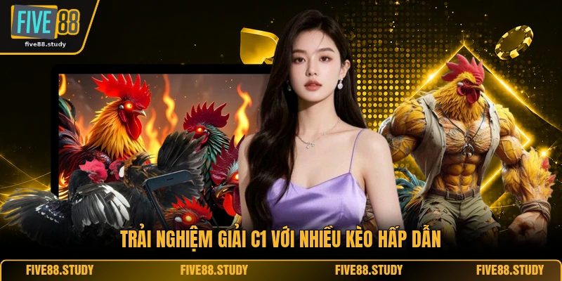 Trải nghiệm giải C1 với nhiều kèo hấp dẫn 
